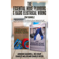 Essential Home Plumbing and Basic Electrical Wiring 2-in-1 Bundle:, The: Master the Basics of Plumbing for Home Improvement and Repair, Learn the Art and Science of Residential Electrical Wiring
