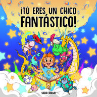 Tú Eres un Chico Fantástico: 11 historias inspiradoras para dormir que enseñan a los niños poderosas lecciones sobre la confianza, autoestima, valor y amistad
