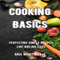 Cooking Basics: Perfecting Simple Recipes Like Boiling Eggs