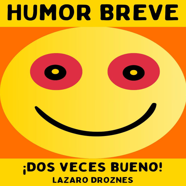 HUMOR BREVE.: Dos veces bueno! Una colección de chistes cortos de una sola frase, expresiones ingeniosas, juegos de palabras y retruécanos