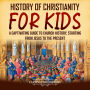 History of Christianity for Kids: A Captivating Guide to Church History, Starting from Jesus to the Present