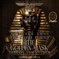 Tutankhamun - The Curse Behind the Golden Mask: Ending the Curse: The Last Stand Against a Timeless Pharaohs Curse: Love, Sacrifice, and Redemption, A Journey of Love and Power