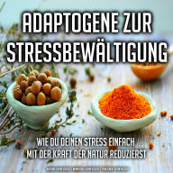 Adaptogene zur Stressbewältigung: Wie du deinen Stress einfach mit der Kraft der Natur reduzierst