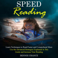 Speed Reading: Learn Techniques to Read Faster and Comprehend More (Use the Advanced Strategies Explained in This Guide and Increase Your Reading)