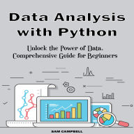 Data Analysis with Python: Unlock the Power of Data. Comprehensive Guide for Beginners