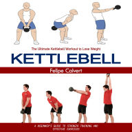 Kettlebell: The Ultimate Kettlebell Workout to Lose Weight (A Beginner's Guide to Strength Training and Effective Exercises)