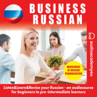 Business Russian: an audiocourse of business Russian for beginners/pre-intermediate learners. Including the reading minicourse (Abridged)