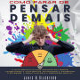 Como Parar de Pensar Demais: O Guia Definitivo para Dominar sua Mente, Aumentando a Auto-Estima, Eliminando a Ansiedade, o Estresse, a Negatividade e a Desordem Mental