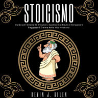 STOICISMO: Guida per Gestire le Emozioni, Superare la Paura e Sviluppare Saggezza E Calma Nella Vita Moderna