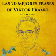 Las 70 mejores frases de Viktor Frankl: Psicologia Para Sanar