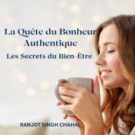 La Quête du Bonheur Authentique: Les Secrets du Bien-Être