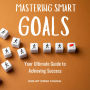 Mastering SMART Goals: Your Ultimate Guide to Achieving Success
