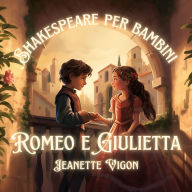 Romeo e Giulietta Shakespeare per bambini: Shakespeare in una lingua che i bambini capiranno e ameranno