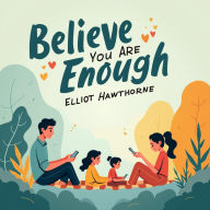 Believe You Are Enough: Transform Your Life with Confidence: Transform Your Confidence! Access life-changing audio lessons and believe you are enough.