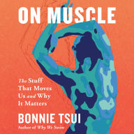 On Muscle: The Stuff That Moves Us and Why It Matters