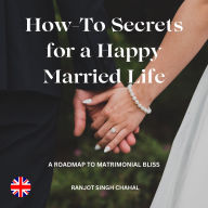 How-To Secrets for a Happy Married Life: A Roadmap to Matrimonial Bliss