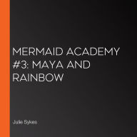 Mermaid Academy #3: Maya and Rainbow