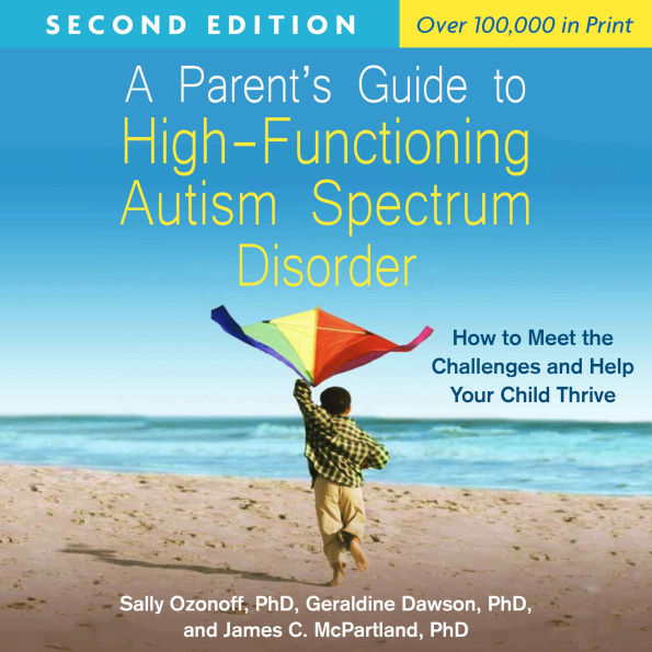 A Parent's Guide to High-Functioning Autism Spectrum Disorder, Second Edition: How to Meet the Challenges and Help Your Child Thrive
