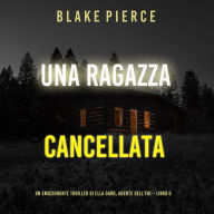 Una ragazza cancellata (Un thriller mozzafiato con l'agente dell'FBI Ella Dark - Libro 6): Narrato digitalmente con voce sintetizzata