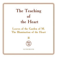 The Teaching of the Heart: Volume II - The Illumination of the Heart: Leaves of the Garden of M.