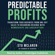 Predictable Profits: Transform Your Business from One-Off Sales to Recurring Revenue with Memberships and Subscriptions