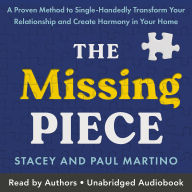 The Missing Piece: A Proven Method to Single-Handedly Transform Your Relationship and Create Harmony in Your Home