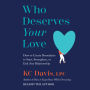 Who Deserves Your Love: How to Create Boundaries to Start, Strengthen, or End Any Relationship