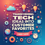 Transforming Tech Ideas into Customer Favorites: Your Ultimate Product Guide: Make your tech ideas customer favorites! Discover engaging audio lessons for ultimate product success.