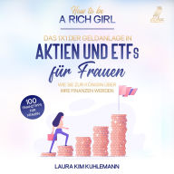 How to be a rich girl: Das 1x1 der Geldanlage in Aktien und ETFs fu¿r Frauen - Wie Sie zur Königin u¿ber Ihre Finanzen werden - 100 Finanztipps fu¿r Frauen