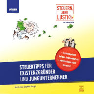 Steuern, aber lustig! Steuertipps für Existenzgründer und Jungunternehmer.: Von der Existenzgründung an Geld sparen!