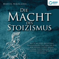 DIE MACHT DES STOIZISMUS: Wie Sie mit Hilfe der antiken Philosophie und der Lehre der Stoa zum eisernen Stoiker werden und enorme Selbstdisziplin, Resilienz und eine glasklare Denkweise entwickeln