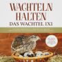 Wachteln halten - Das Wachtel 1x1: Von der Vorbereitung, über den Kauf bis zur erfolgreichen Wachtelhaltung und Wachtelzucht - inkl. Pflege, Ernährung, Stallung, gesetzliche Bestimmungen uvm.