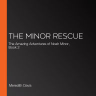 The Minor Rescue: The Amazing Adventures of Noah Minor, Book 2