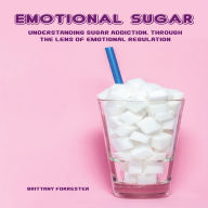 EMOTIONAL SUGAR: Understanding sugar addiction through the lens of emotional regulation