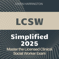 LCSW Simplified: Licensed Clinical Social Worker Exam Prep 2024-2025: Ace the LCSW Test with Confidence on Your First Attempt