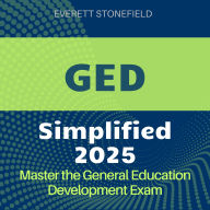 GED Simplified: GED Success Guide 2024-2025: Ace the General Education Development Test on Your First Attempt