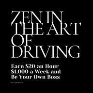 Zen in the Art of Driving: Earn $20 an Hour, $1,000 a Week and Be Your Own Boss with Uber Eats