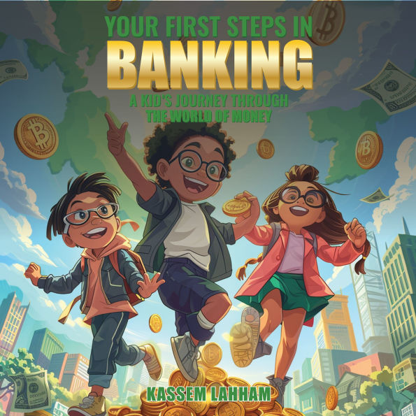 Your First Steps In Banking: A Kid's Journey Through The World of Money