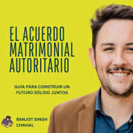 El Acuerdo Matrimonial Autoritario: Guía para Construir un Futuro Sólido Juntos