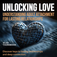 Unlocking Love: Understanding Adult Attachment for Lasting Relationships: Enhance your love life! Audio insights on adult attachment for deeper, lasting connections.