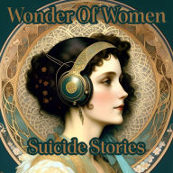 Wonder Of Women - Suicide Stories: Celebrate the true pioneers of female literature