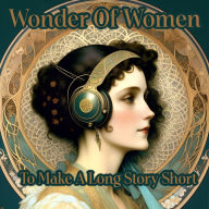 Wonder Of Women - To Make A Long Story Short: Celebrate the true pioneers of female literature