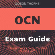 OCN: Oncology Certified Nurse Exam Prep 2024-2025: Master the Oncology Nursing Certification on Your First Attempt