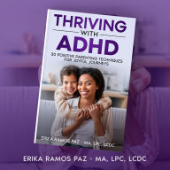 Thriving with ADHD: 30 Positive Parenting Techniques for Joyful Journeys