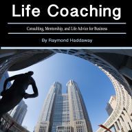 Life Coaching: Consulting, Mentorship, and Life Advice for Business