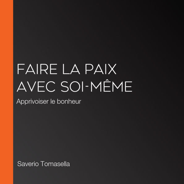 Faire la paix avec soi-même: Apprivoiser le bonheur