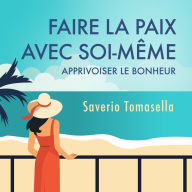 Faire la paix avec soi-même: Apprivoiser le bonheur