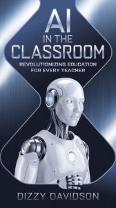 AI in the Classroom: Revolutionizing Education for Every Teacher