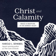 Christ and Calamity: Grace and Gratitude in the Darkest Valley