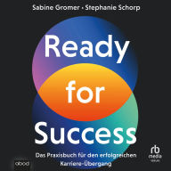 Ready for Success: Das Praxisbuch für den erfolgreichen Karriere-Übergang